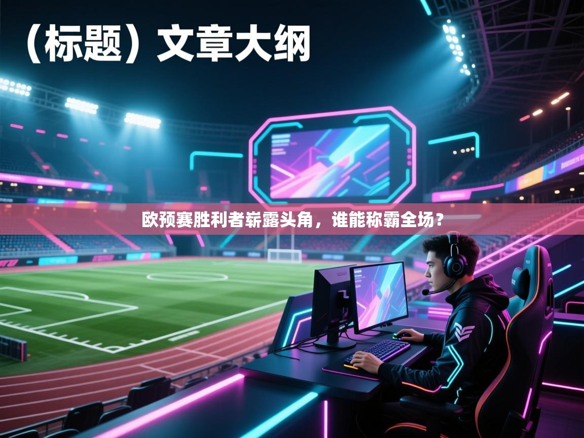 欧预赛胜利者崭露头角，谁能称霸全场？  第1张