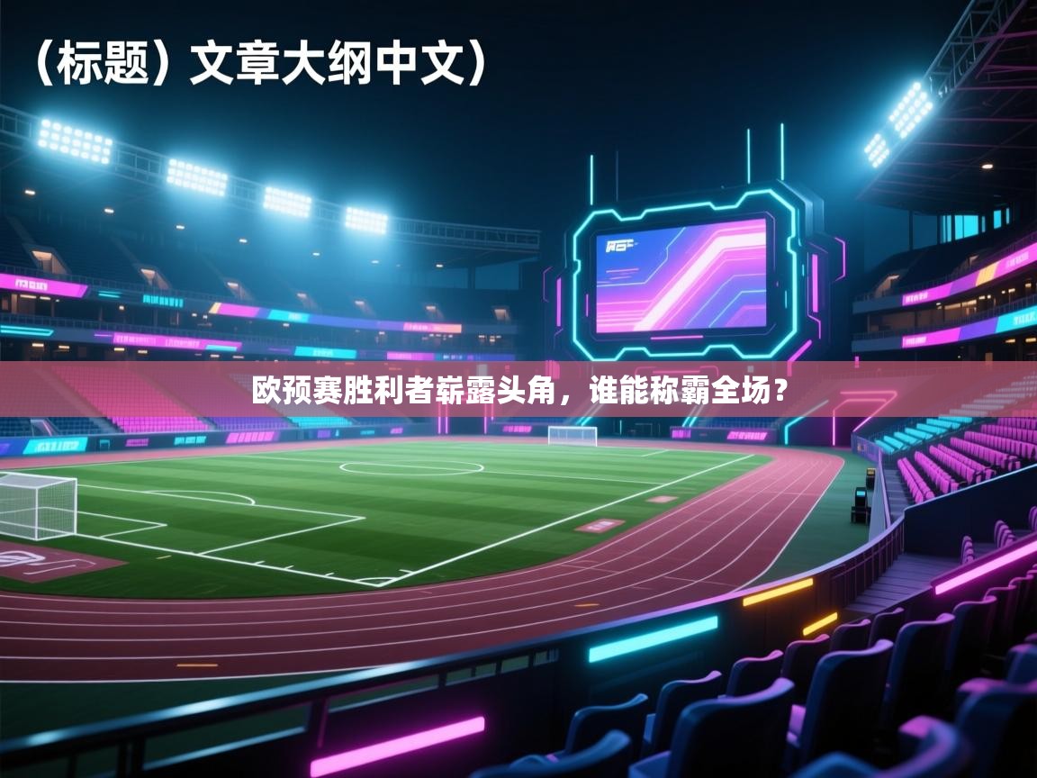 欧预赛胜利者崭露头角，谁能称霸全场？  第2张
