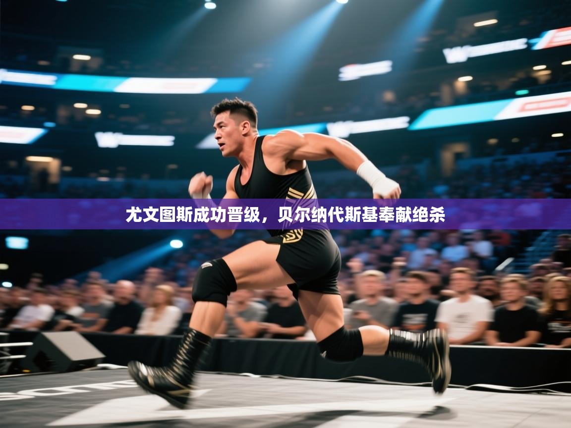 尤文图斯成功晋级,贝尔纳代斯基奉献绝杀 第2张