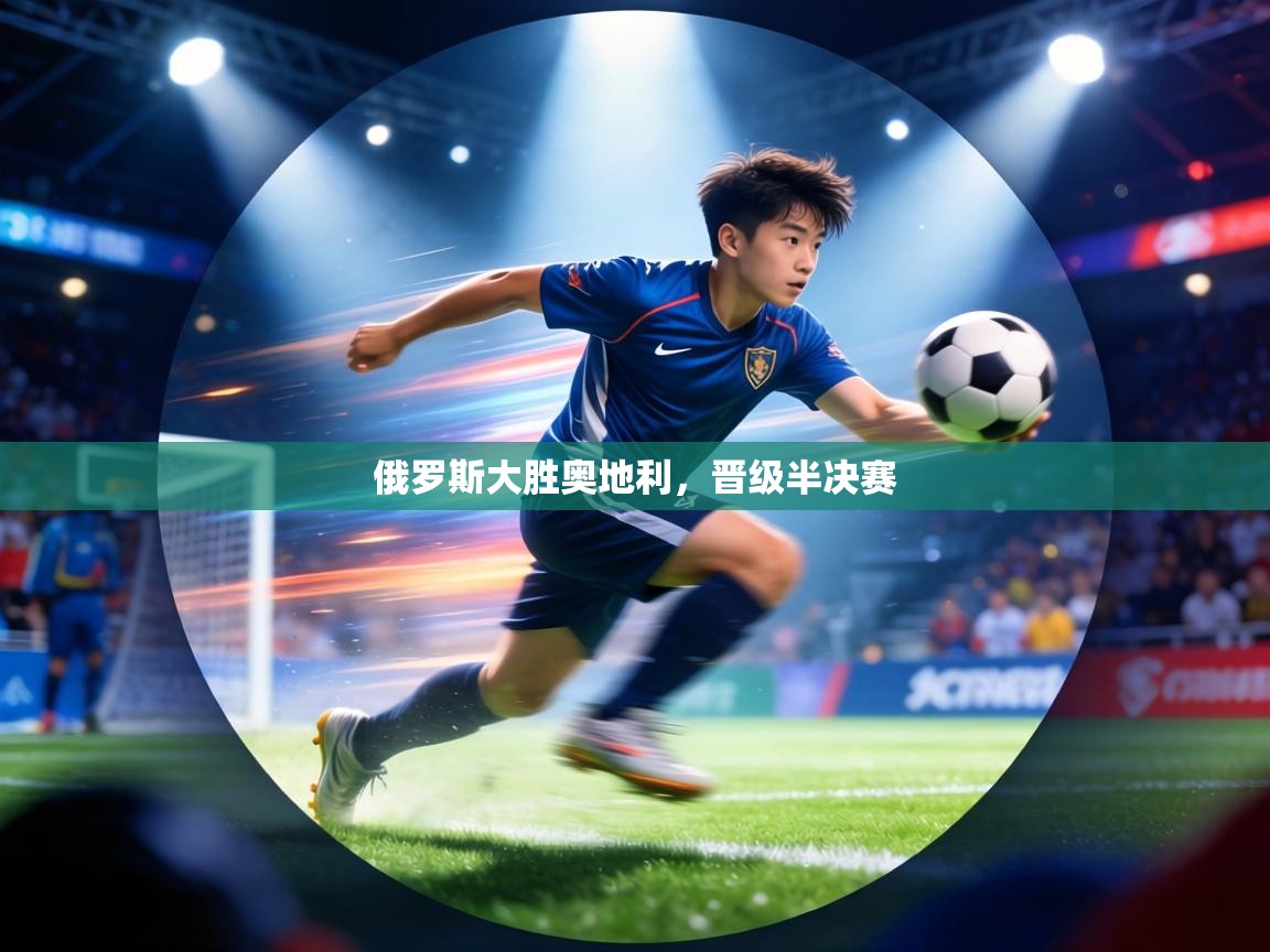 俄罗斯大胜奥地利，晋级半决赛  第2张